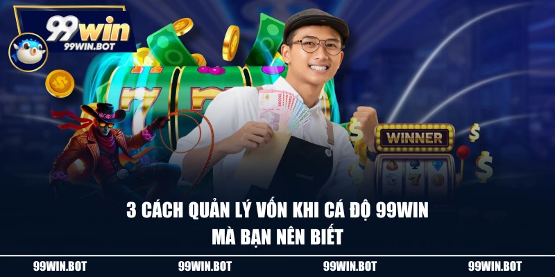 Cách Quản Lý Vốn Khi Cá Độ 99WIN Hiệu Quả Nhất Cho Tân Thủ 2 3 cách quản lý vốn khi cá độ 99WIN mà bạn nên biết