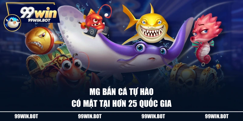 MG Bắn Cá - Game 3D Châu Âu Chinh Phục Thị Trường Châu Á 1 MG bắn cá tự hào có mặt tại hơn 25 quốc gia